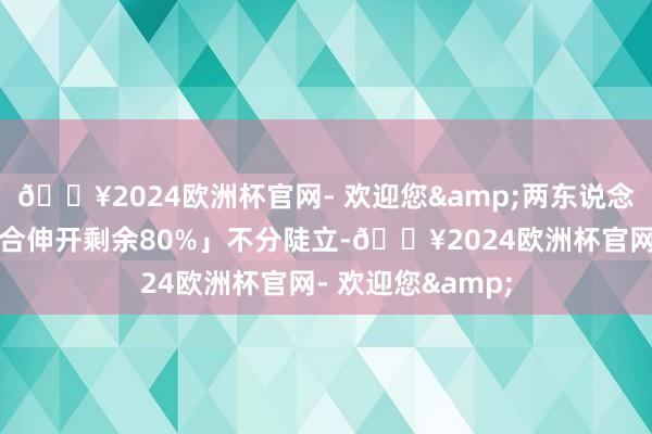 🔥2024欧洲杯官网- 欢迎您&两东说念主「大战三百回合伸开剩余80%」不分陡立-🔥2024欧洲杯官网- 欢迎您&