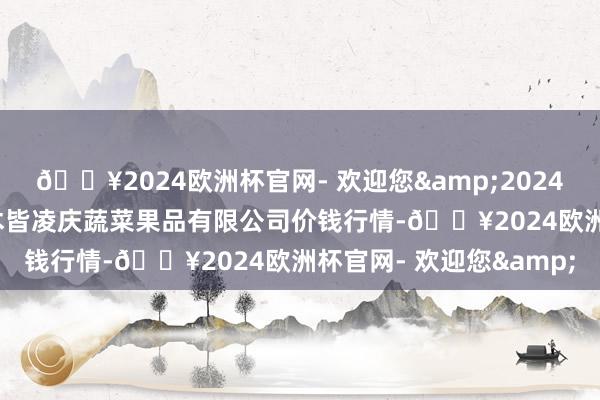🔥2024欧洲杯官网- 欢迎您&2024年11月21日新疆乌鲁木皆凌庆蔬菜果品有限公司价钱行情-🔥2024欧洲杯官网- 欢迎您&